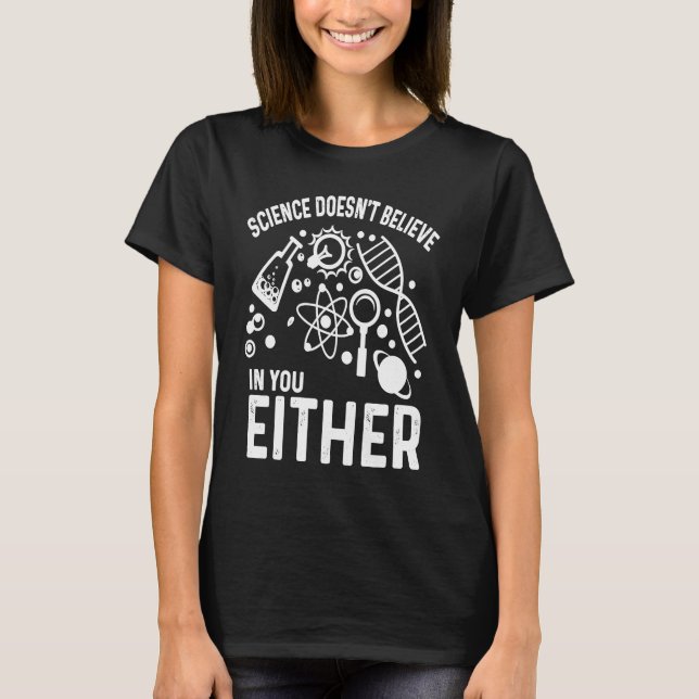 Science doesn't believe in you either Teacher  App T-Shirt (Front)