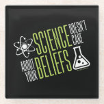 Science Doesn't Care Glass Coaster<br><div class="desc">Science doesn't care about your beliefs. We are all equal in the world and eyes of science! So that's why we love it right?!</div>