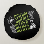 Science Doesn't Care Round Cushion<br><div class="desc">Science doesn't care about your beliefs. We are all equal in the world and eyes of science! So that's why we love it right?!</div>
