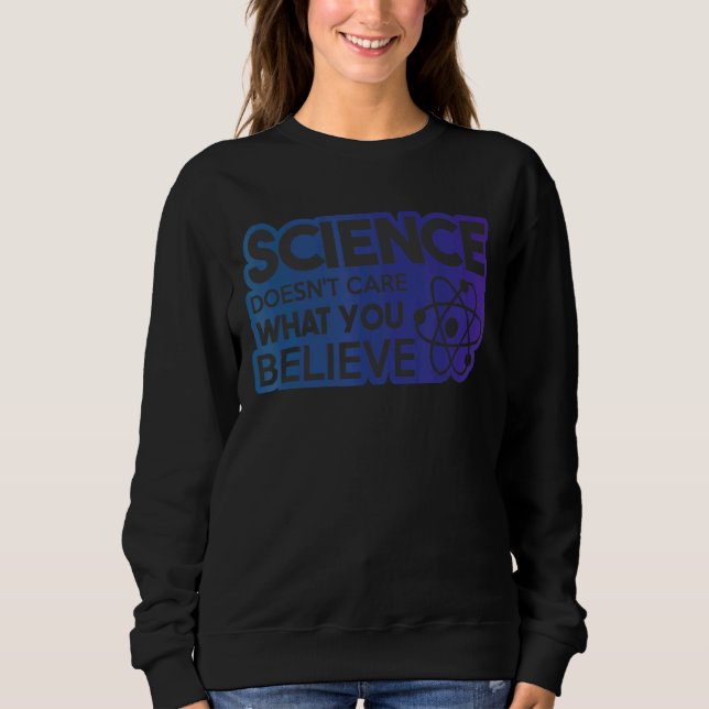 Science Doesn't Care What You Believe 2 Sweatshirt (Front)