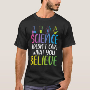 Science doesnt care what you believe cool Science T-Shirt