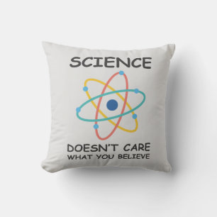 Science Doesn't Care What You Believe Cushion