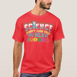 Science Doesn't Care What You Believe for chemist  T-Shirt