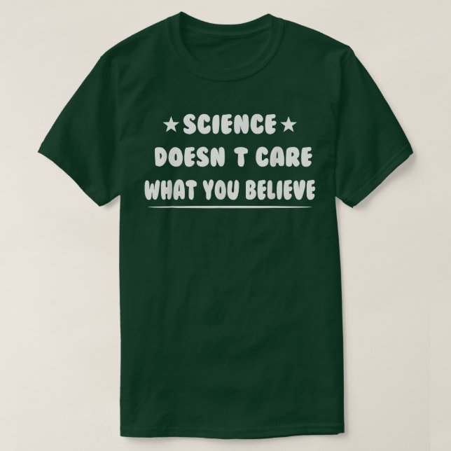 Science Doesn't Care What You Believe - Funny Quot T-Shirt (Design Front)
