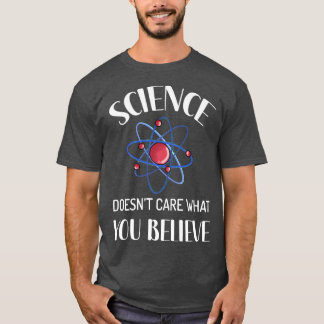 Science Doesn't Care What You Believe Funny Scienc T-Shirt