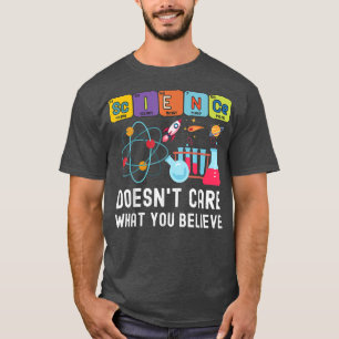 Science Doesn't Care What You Believe Funny Scienc T-Shirt