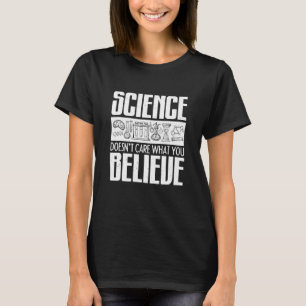 Science Doesnt Care What You Believe Geek Teacher T-Shirt