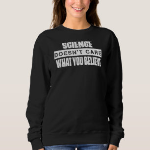 Science Doesn't Care What You Believe Quote Humo Sweatshirt