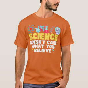 Science Doesn't Care What You Believe Science Grap T-Shirt