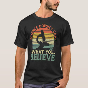 Science Doesn't Care What You Believe Science Majo T-Shirt