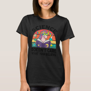 Science Doesnt Care What You Believe Science Teac T-Shirt