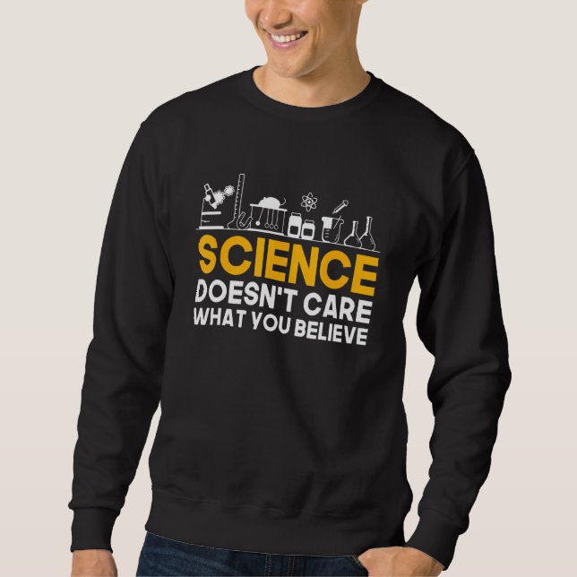 Science Doesn't Care What You Believe Scientist Sweatshirt (Front)