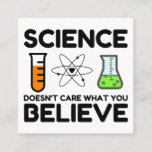 Science Doesn't Care What You Believe Square Business Card<br><div class="desc">gift,  chemistry,  gift idea,  gift tip,  biology,  researcher,  Science,  faith,  attempt,  nerdy,  research,  religion,  give away,  self experiment,  laboratory,  science,  fire,  nerd,  math,  atom,  physic</div>