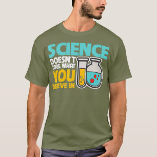 Science Doesnt Care What You Believe T-Shirt