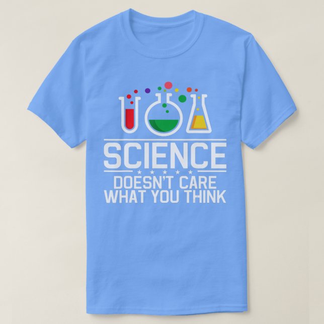 Science Doesnt Care What You Think Chemistry Scien T-Shirt (Design Front)