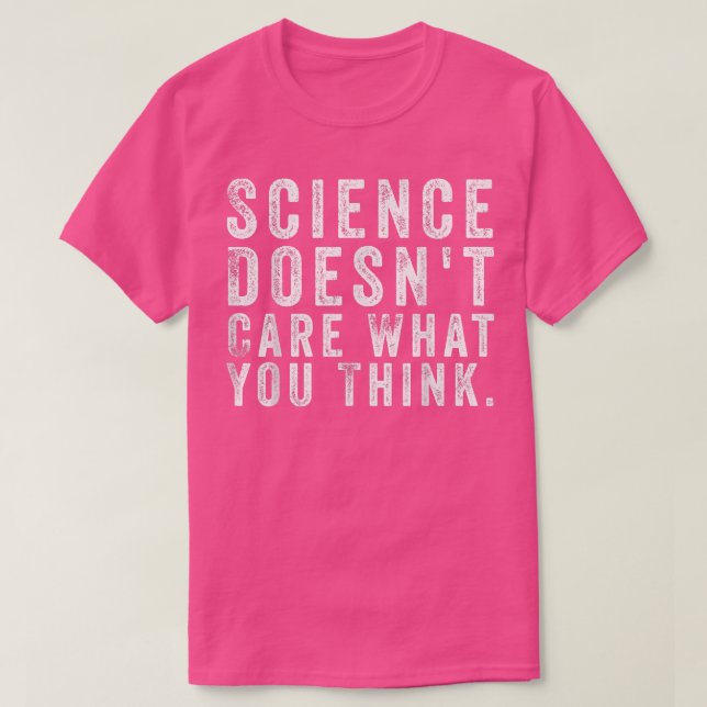 Science Doesn't Care What You Think Funny Quotes  T-Shirt (Design Front)