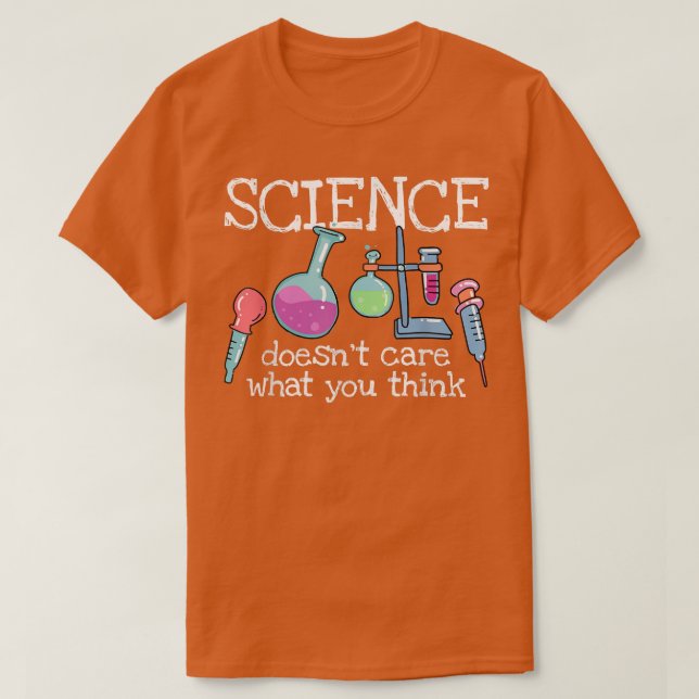 Science Doesn't Care What You Think - Funny Saying T-Shirt (Design Front)