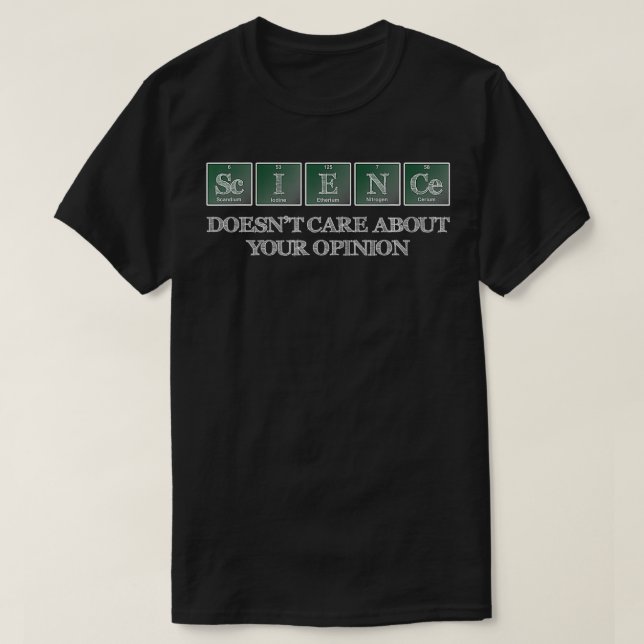 Science Doesnt e About Your Opinion  T-Shirt (Design Front)