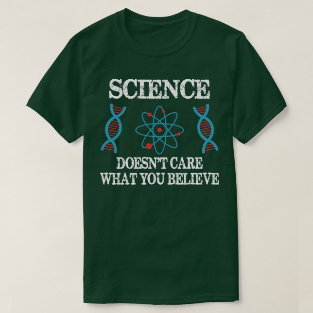 Science Doesnt e What You Believe Chemistry Scient T-Shirt (Design Front)