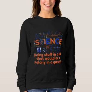 Science Doing Stuff In A Lab Chemistry Physics Ele Sweatshirt