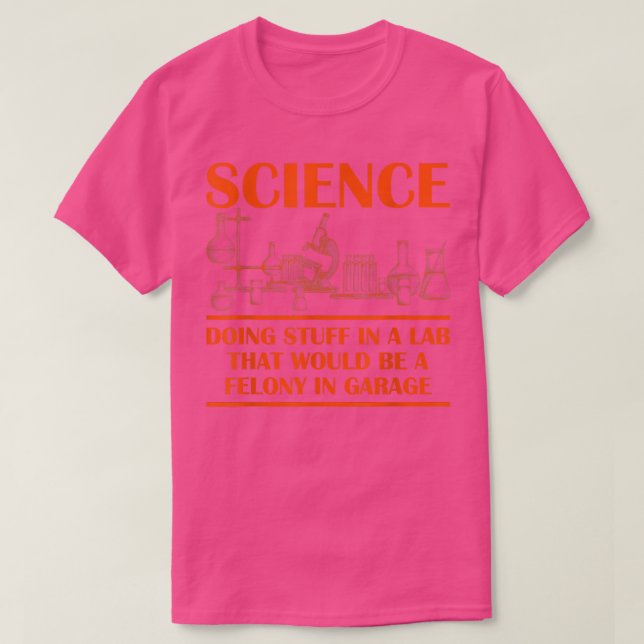 Science Doing Stuff In Lab That Would Be A Felony  T-Shirt (Design Front)