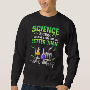 Science Figuring Things Out Better Making Stuff Up Sweatshirt