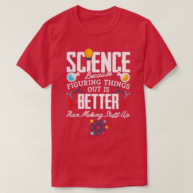 Science Figuring Things Out Is Better T-Shirt (Design Front)