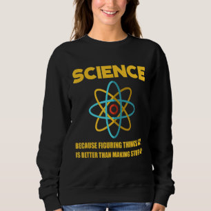 Science Figuring Things Out Is Better Than Making Sweatshirt