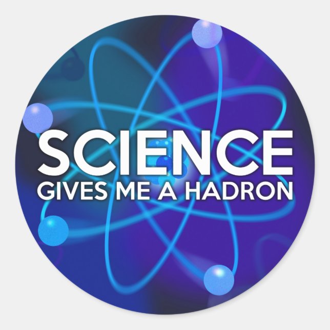 SCIENCE GIVES ME A HADRON CLASSIC ROUND STICKER (Front)
