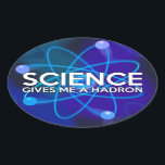 SCIENCE GIVES ME A HADRON OVAL STICKER<br><div class="desc">SCIENCE STICKERS. Cool,  trendy science inspired stickers designed as a gift for all scientists,  science teachers,  science students,  in short,  any science geek in your life (and that includes you)! Designed by Science Geekness© at http://www.zazzle.com/sciencegeekness*</div>