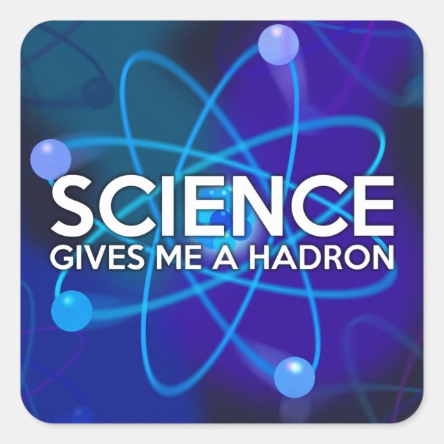 SCIENCE GIVES ME A HADRON SQUARE STICKER (Front)