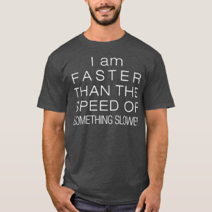 Science I Am Faster Than The Speed Of Something T-Shirt