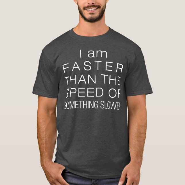 Science  I Am Faster Than The Speed Of Something T-Shirt (Front)
