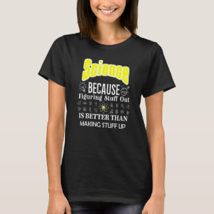 Science Is Better Than Making Stuff Up Science T-Shirt