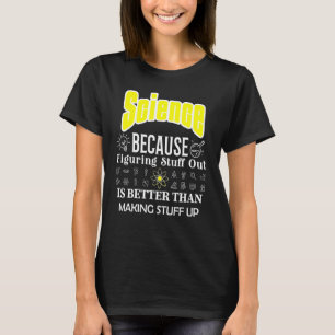Science Is Better Than Making Stuff Up Science T-Shirt