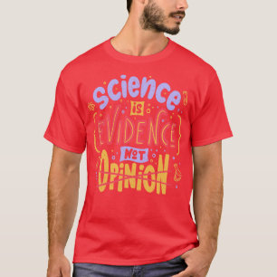 Science is Evidence Not Opinion by Tobe Fonseca T-Shirt