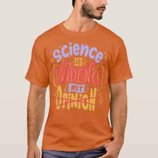 Science is Evidence Not Opinion by Tobe Fonseca T-Shirt