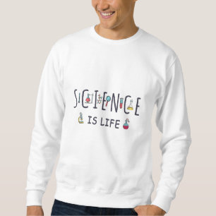 Science is life sweatshirt