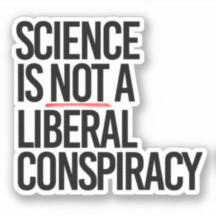 SCIENCE IS NOT A LIBERAL CONSPIRACY