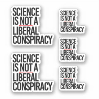 SCIENCE IS NOT A LIBERAL CONSPIRACY