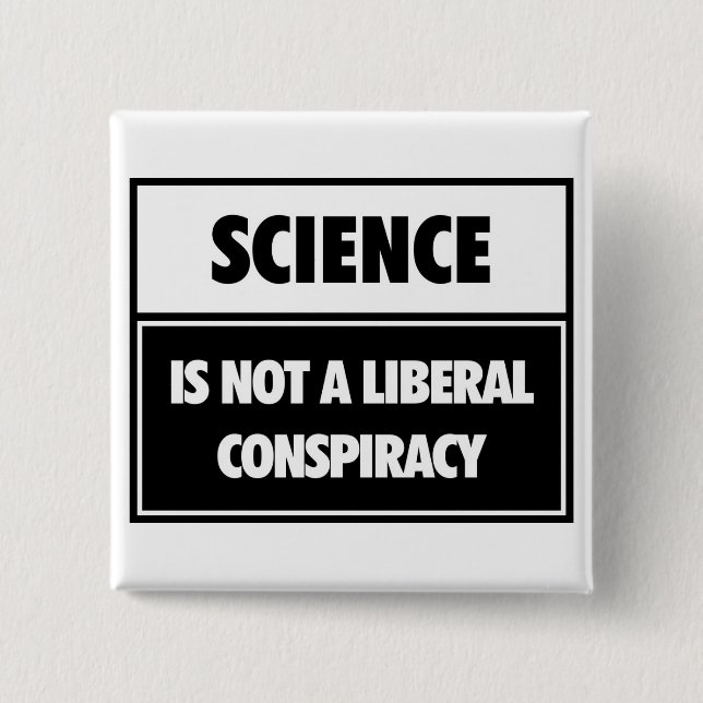 Science is not a liberal conspiracy. 15 cm square badge (Front)
