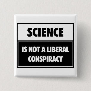 Science is not a liberal conspiracy. 15 cm square badge