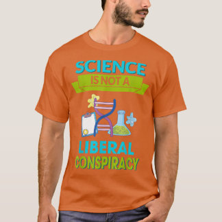 Science Is Not A Liberal Conspiracy Funny Quotes F T-Shirt