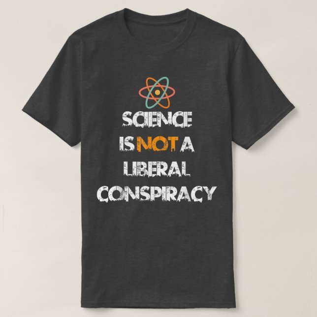 Science is NOT a Liberal Conspiracy Funny Scientis T-Shirt (Design Front)