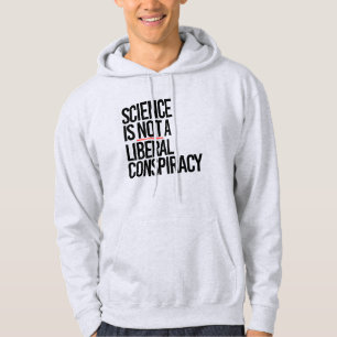 SCIENCE IS NOT A LIBERAL CONSPIRACY HOODIE