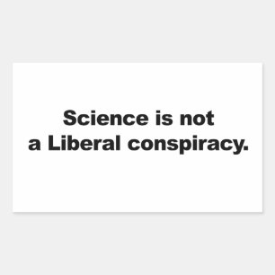 Science is Not a Liberal Conspiracy Rectangular Sticker