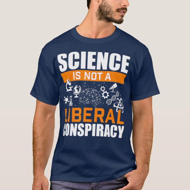 Science Is Not A Liberal Conspiracy  Science T-Shirt (Front)