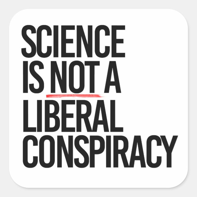 SCIENCE IS NOT A LIBERAL CONSPIRACY SQUARE STICKER (Front)