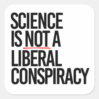SCIENCE IS NOT A LIBERAL CONSPIRACY SQUARE STICKER