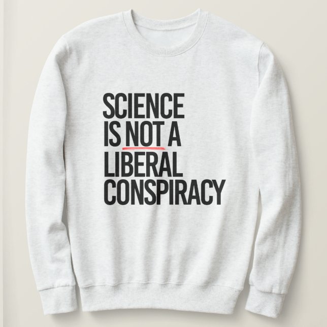 SCIENCE IS NOT A LIBERAL CONSPIRACY SWEATSHIRT (Design Front)